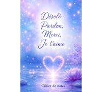Cahier de notes, Désolé, Pardon, Merci, Je t'aime: 100 pages pour écrire vos pensées, intentions et affirmations, inspiré du Ho'oponopono