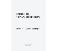 CAHIER DE TRANSFORMATION: TOME 1 - AUTO-SABOTAGE