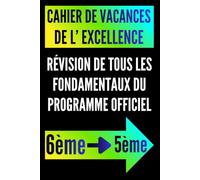 Cahier de Vacances de 6ème vers la 5ème de l’excellence: Révision de tous les fondamentaux du programme officiel