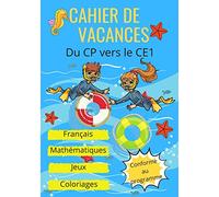 Cahier de Vacances du CP vers le CE1 Français Mathématiques Jeux COLORIAGES Conforme au programme: Pour apprendre en s'amusant additions, ... Format pratique 7X10 pouces couverture souple