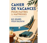 Cahier de vacances pour maîtres et maîtresses: 62 jours pour ralentir - De la maternelle au lycée · Cadeau enseignant · Fin d'année école · Bien-être, recettes, méditation et pages à écrire