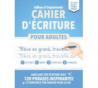 Cahier D'écriture Pour Adultes: Améliore ton écriture en traçant des lettres, des mots, des chiffres et des phrases inspirantes | Cahier de calligraphie en lettres d’imprimerie