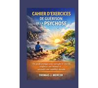 CAHIER D'EXERCICES DE GUÉRISON DE LA PSYCHOSE: Un guide pratique pour reprendre le contrôle, renforcer son mental et atteindre une stabilité durable