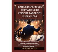 CAHIER D'EXERCICES DE PRATIQUE DE PRISE DE PAROLE EN PUBLIC 2026.: Un cahier d'exercices d'entraînement étape par étape pour gagner en confiance, maîtriser votre voix et parler avec force partout.