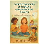 CAHIER D'EXERCICES DE THÉRAPIE SOMATIQUE POUR ENFANTS: Activités corps-esprit pour développer le calme, la confiance et la régulation émotionnelle chez les enfants