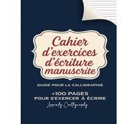 Cahier d'exercices d'écriture manuscrite cursive - Guide pour la calligraphie à remplir: +100 pages pour s'exercer à écrire