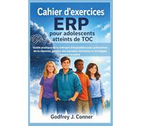 Cahier d'exercices ERP pour adolescents atteints de TOC: Guide pratique de la thérapie d'exposition avec prévention de la réponse, gestion des pensées intrusives et stratégies contre l'anxiété