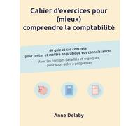 Cahier d'exercices pour (mieux) comprendre la comptabilité: 40 quiz et cas concrets pour tester et mettre en pratique vos connaissances