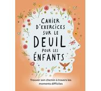 Cahier d'exercices sur le deuil pour les enfants 7-13 (Édition française): Trouver son chemin à travers les moments difficiles