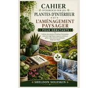 Cahier d'exercices sur les plantes d'intérieur et l'aménagement paysager pour débutants: Cultivez des plantes d'intérieur florissantes, créez de ... à des exercices pratiques étape par étape.