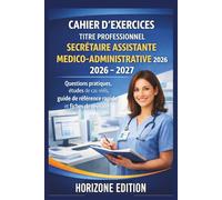 CAHIER D'EXERCICES TITRE PROFESSIONNEL SECRÉTAIRE ASSISTANTE MEDICO-ADMINISTRATIVE 2026 - 2027: Questions pratiques, études de cas réels, guide de référence rapide et fiches de révision
