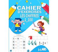 CAHIER D'EXERCISES LES CHIFFRES 1_100 3_5 ANS: +100 pages de jeux et d'exercices de calcul mental pour enfants dès 3_5 ans, Apprendre à Tracer les Chiffres, cahier d'activité.