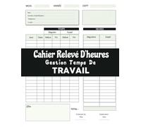 Cahier Relevé D'heures Gestion Temps De Travail: Carnet de suivi des heures de travail,Suivi hebdomadaire heures des employées.Les petites entreprises et pour un usage personnel
