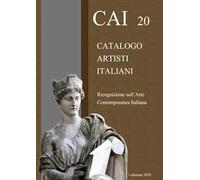CAI 20. Catalogo Artisti Italiani. Ricognizione sull'arte contemporanea italiana. Ediz. illustrata
