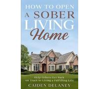 Caiden Delaney How to Open a Sober Living Home (Tascabile)