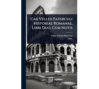 Caii Velleii Paterculi Historiae Romanae, Libri Duo, Cum Notis