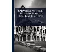 Caii Velleii Paterculi Historiae Romanae, Libri Duo, Cum Notis