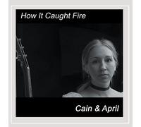 Cain & April - How It Caught Fire