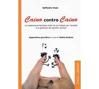 Caino contro Caino. La mediazione familiare nelle liti tra fratelli per l'eredità e la gestione dei genitori anziani