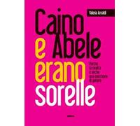 Caino e Abele erano sorelle. Perché la rivalità è una questione di genere