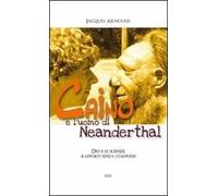Caino e l'uomo di Neanderthal. Dio e le scienze, rapporti senza complessi