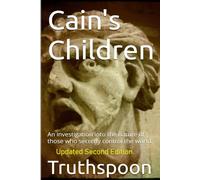 Cain's Children: An investigation into the nature of those who secretly control the world.