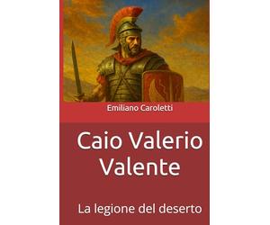 Caio Valerio Valente: La legione del deserto