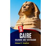 Caire Guide de voyage 2026: Découvrez les sites emblématiques, les joyaux cachés, les merveilles culturelles, les meilleurs itinéraires et la cuisine ... explorer la capitale vibrante de l'Égypte.
