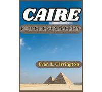 CAIRE GUIDE DE VOYAGE 2026: Merveilles antiques, vie moderne et expériences locales au cœur de la capitale égyptienne