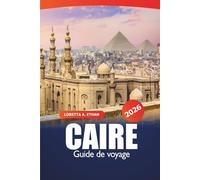 Caire Guide de voyage 2026: Monuments anciens, trésors cachés, marchés, conseils essentiels, expériences culturelles et restauration dans la capitale égyptienne pour une aventure