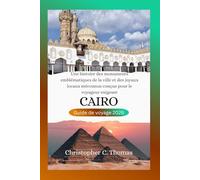 Caire Guide de voyage 2026: Une histoire des monuments emblématiques de la ville et des joyaux locaux méconnus conçue pour le voyageur exigeant