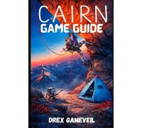 CAIRN GAME GUIDE: Ultimate Resource for Mastering Every Challenge, Expert-Level Strategies, Winning Survival Tactics, and Step-by-Step Tips for Dominating Every Level