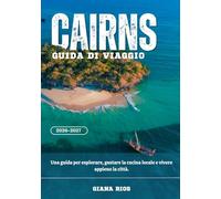 CAIRNS GUIDA DI VIAGGIO 2026-2027: Una guida per esplorare, gustare la cucina locale e vivere appieno la città.