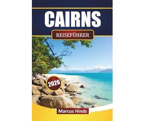 CAIRNS REISEFÜHRER 2026: Entdecken Sie Strände, versteckte Schätze, Island Hopping, lokale Küche und Reisepläne für Ihr Queensland-Abenteuer