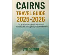 CAIRNS TRAVEL GUIDE 2025-2026: Eco Adventures, Local Culture and Hidden Paths Through Tropical Queensland