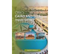 CAIRO AND GIZA TRAVEL GUIDE 2026: A Practical Resource Covering History, Pyramids, Museums, Transport Systems, Local Culture, Maps & Travel Planning