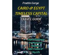 Cairo City & Egypt’s Timeless Capital travel guide: Your Expert Itinerary for Museums, Markets, Nile Cruises & City Life