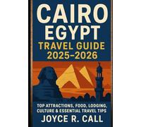 Cairo Egypt Travel Guide 2025-2026: Top Attractions, Food, Lodging, Culture & Essential Travel Tips