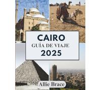 CAIRO GUÍA DE VIAJE 2025: De las sombras del Nilo a los secretos de los tejados