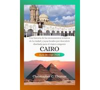 Cairo Guía de viaje 2026: Una historia de los monumentos icónicos de la ciudad y joyas locales por descubrir diseñada para el viajero exigente