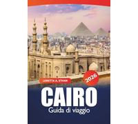 Cairo Guida di viaggio 2026: Antichi monumenti, gemme nascoste, mercati, consigli essenziali, esperienze culturali e cene nella capitale egiziana per un'avventura
