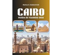 CAIRO GUIDA DI VIAGGIO 2026: Piramidi, bazar e l'anima dell'Egitto con antiche meraviglie, segreti locali e avventure senza tempo nella terra dei faraoni