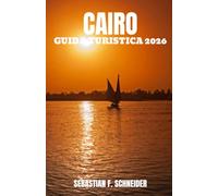 CAIRO GUIDA TURISTICA 2026: Scopri meraviglie antiche, bazar nascosti, avventure sul Nilo, autentica cucina egiziana, monumenti storici ed esperienze culturali indimenticabili.