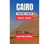 Cairo Travel Guide 2025-2026: An Insider's Path to Ancient Wonders, Local Traditions, Vibrant Markets, Timeless Architecture, and Cultural Treasures Along the Nile