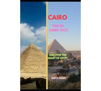 CAIRO TRAVEL GUIDE 2025: Discover the Heart of Egypt