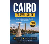 Cairo Travel Guide 2026-2027: Smart Itineraries, Local Insights, Money-Saving Tips, and Memorable Day Trips for First-Time Visitors