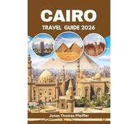 CAIRO TRAVEL GUIDE 2026: Discover Desert Adventures, Pyramid Trails, Nile Evenings, Hidden Gems, and Street Food Finds Across Egypt’s Electrifying Outdoor and Cultural capital
