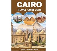 CAIRO TRAVEL GUIDE 2026: Discover Desert Adventures, Pyramid Trails, Nile Evenings, Hidden Gems, and Street Food Finds Across Egypt’s Electrifying Outdoor and Cultural capital