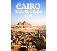 CAIRO TRAVEL GUIDE 2026: Discover local life, Hidden Places, and Practical Know-How