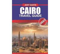 CAIRO TRAVEL GUIDE 2026: Explore Ancient Pyramids, Bustling Bazaars, and Timeless Wonders in Egypt’s Capital